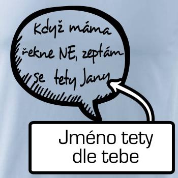 Když máma řekne ne, zeptám se tety (vlastní nápis - jméno) Když máma řekne ne, zeptám se tety (vlastní nápis - jméno)