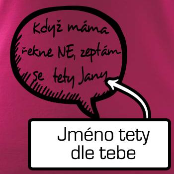 Když máma řekne ne, zeptám se tety (vlastní nápis - jméno)