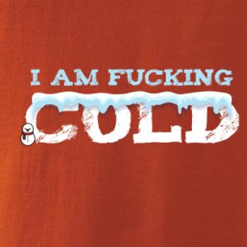 I am fucking cold