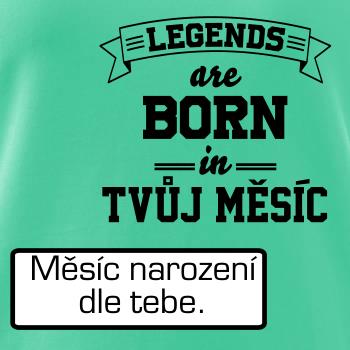Legends are born in (tvůj měsíc narození)