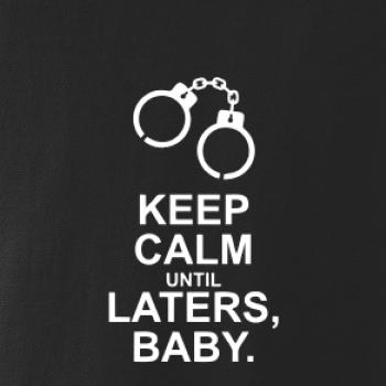 Keep calm until laters baby