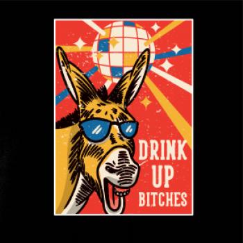 Drink up bitches