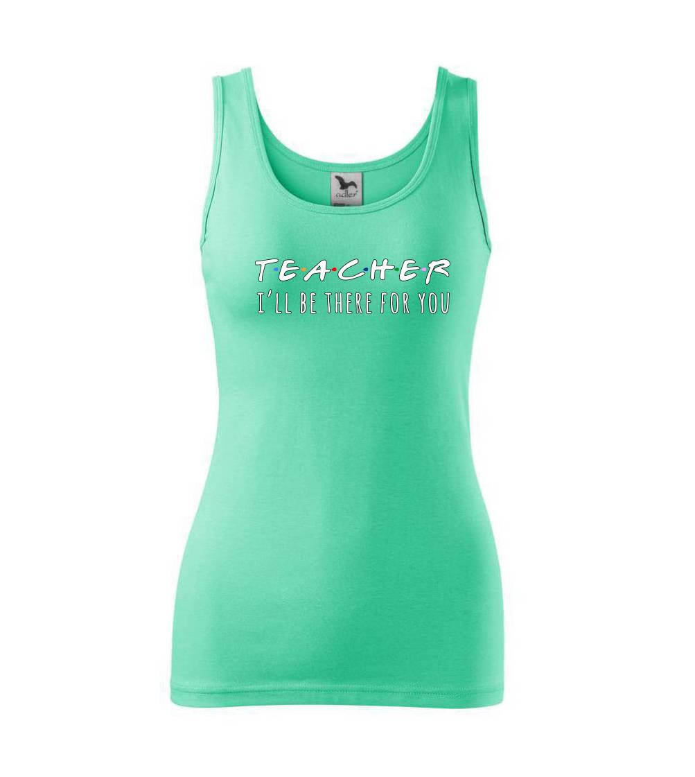 Teacher i'll be there for you Teacher i'll be there for you