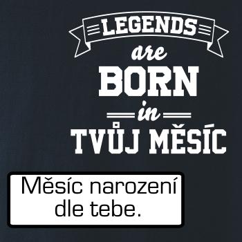 Legends are born in (tvůj měsíc narození) Legends are born in (tvůj měsíc narození)