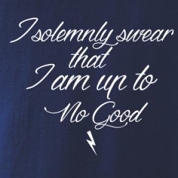 I solemnly swear that I'm up to no good I solemnly swear that I'm up to no good