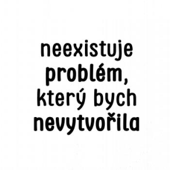 Neexistuje problém, který bych nevytvořil ON a ONA