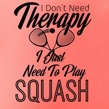 I Don't Need Therapy I Just Need To Play Squash