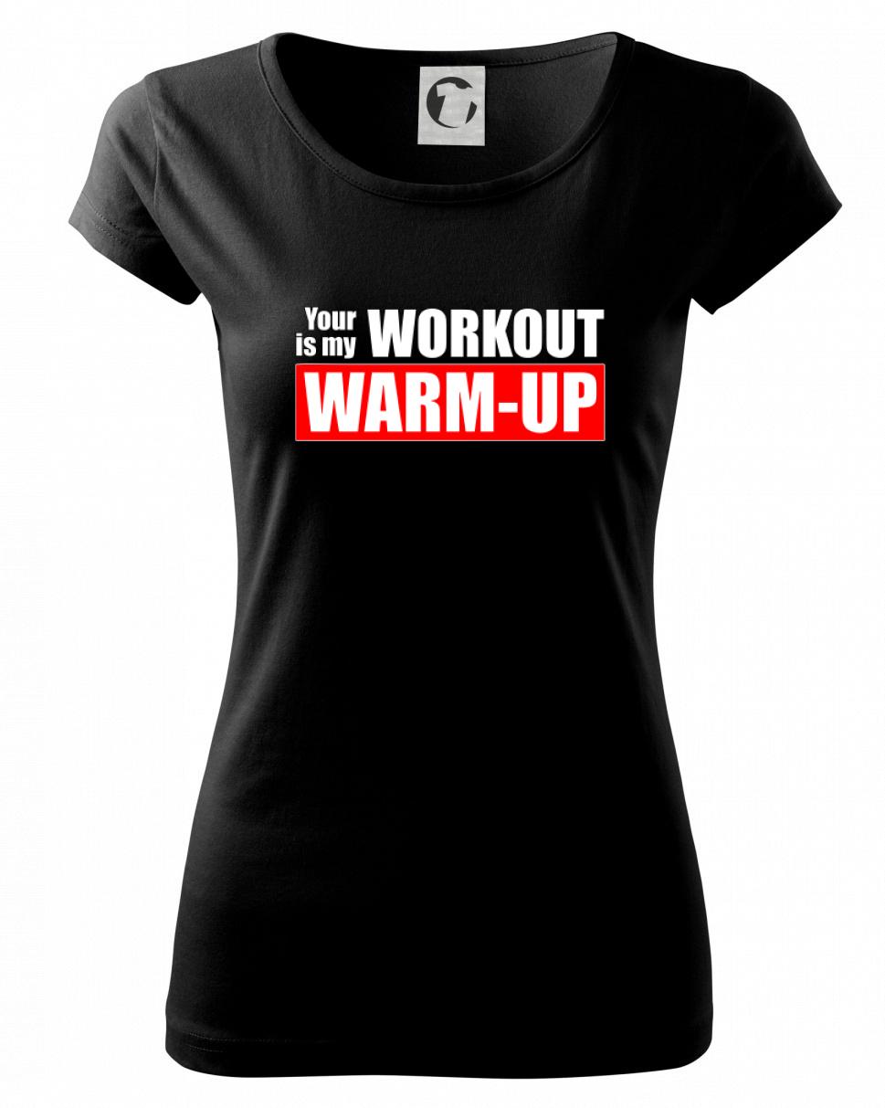 Your workout is my warm up