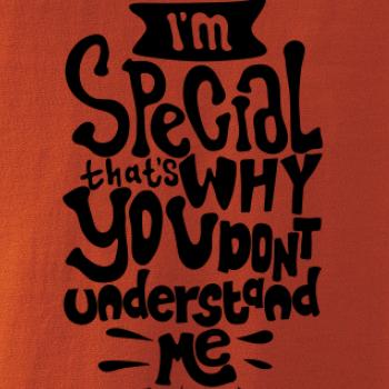 Im special thats why you dont understand me