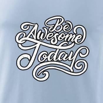 Be Awesome Today Be Awesome Today