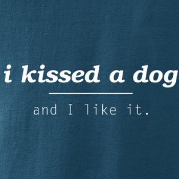 I kissed a dog and i like it