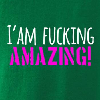 I am fucking amazing