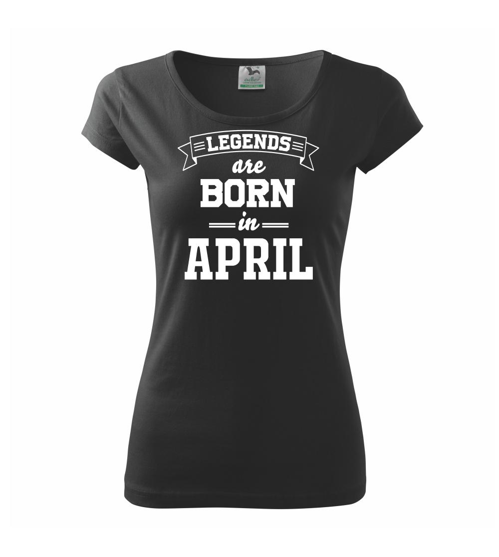 Legends are born in April - Pure dámské triko