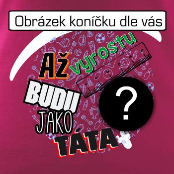 Až vyrostu budu jako táta .- vlastní motiv
