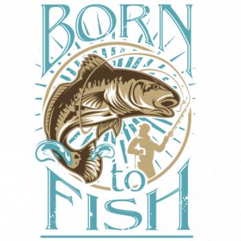 Born to fish Born to fish