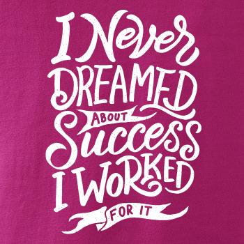I Never Dreamed About Success, I Worked For it