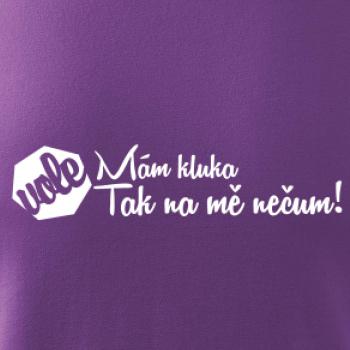 Mám kluka tak na mě nečum vole! Mám kluka tak na mě nečum vole!