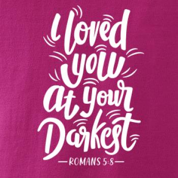 I loved you at your darkest