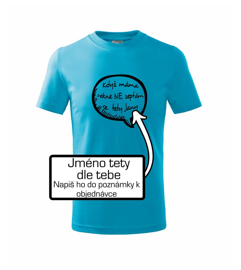 Když máma řekne ne, zeptám se tety (vlastní nápis - jméno) Když máma řekne ne, zeptám se tety (vlastní nápis - jméno)