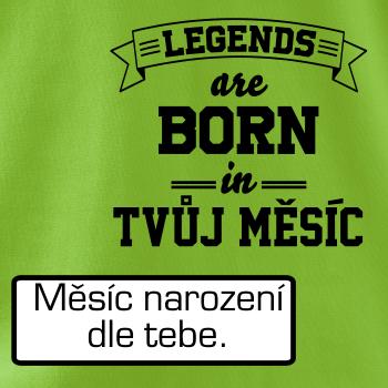 Legends are born in (tvůj měsíc narození)