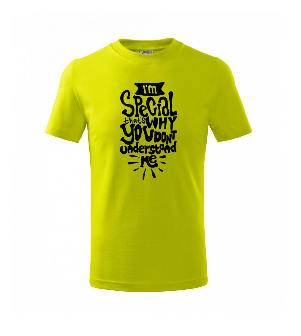 Im special thats why you dont understand me