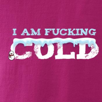 I am fucking cold