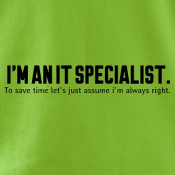 I’m an IT specialist. To save time let’s just assume i’m always right