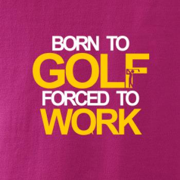 Born golf forced to work Born golf forced to work