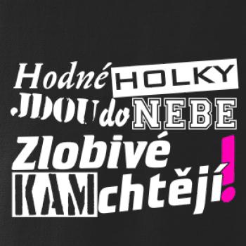 Hodné holky jdou do nebe, zlobivé kam chtějí! Hodné holky jdou do nebe, zlobivé kam chtějí!