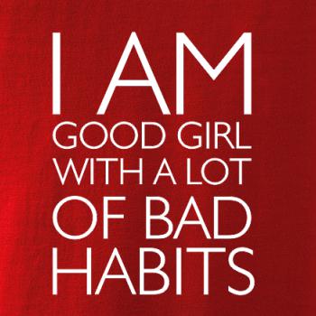 i AM A GOOD GIRL WITH A LOT OF BAD HABITS
