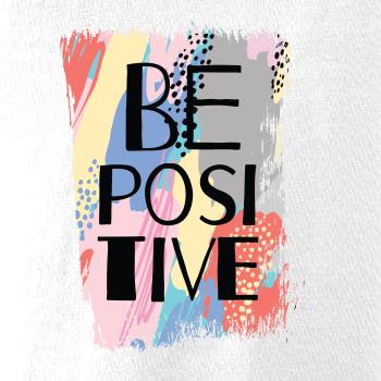 Be positive