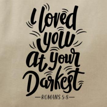 I loved you at your darkest