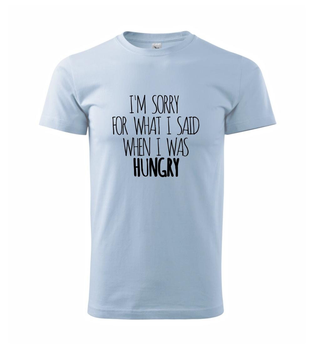 I am sorry for what i said when i was hungry I am sorry for what i said when i was hungry
