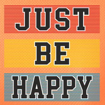 Just be happy