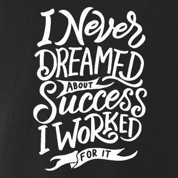 I Never Dreamed About Success, I Worked For it