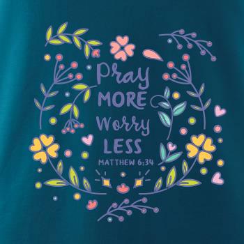 Pray more worry less Pray more worry less