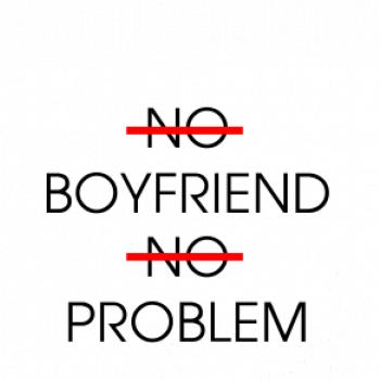 No boyfriend no problem