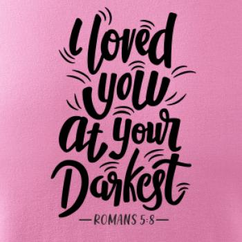 I loved you at your darkest