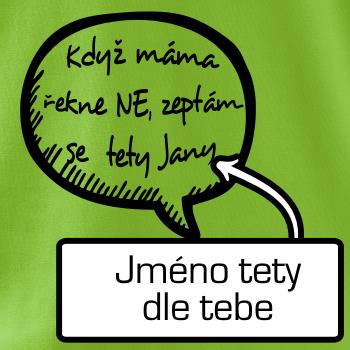 Když máma řekne ne, zeptám se tety (vlastní nápis - jméno) Když máma řekne ne, zeptám se tety (vlastní nápis - jméno)