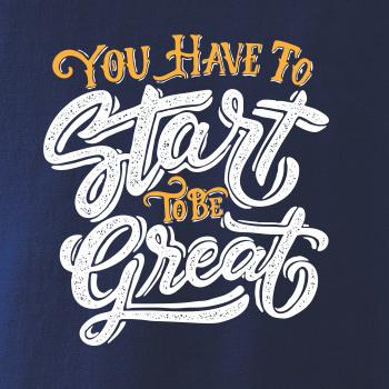 You Have to Start to be Great