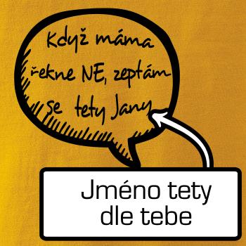 Když máma řekne ne, zeptám se tety (vlastní nápis - jméno)
