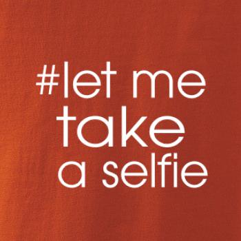Hashtag let me take a selfie