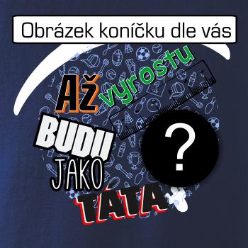 Až vyrostu budu jako táta .- vlastní motiv