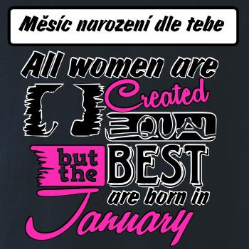 All woman are created - best (vlastní nápis měsíc narození) All woman are created - best (vlastní nápis měsíc narození)