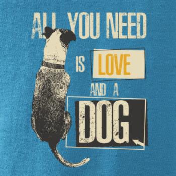 All you need is love and a Dog All you need is love and a Dog