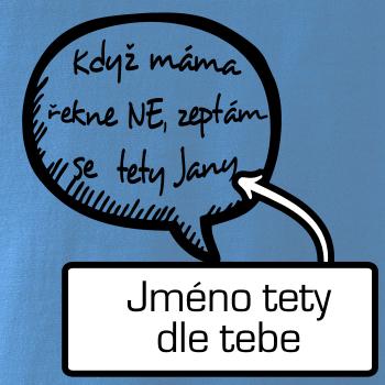 Když máma řekne ne, zeptám se tety (vlastní nápis - jméno)