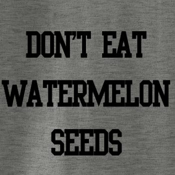 Don't eat watermelon seeds
