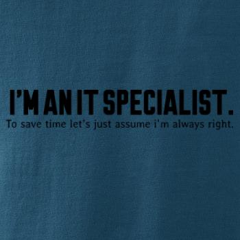 I’m an IT specialist. To save time let’s just assume i’m always right