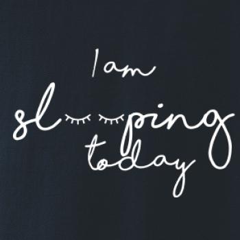 I am sleeping today