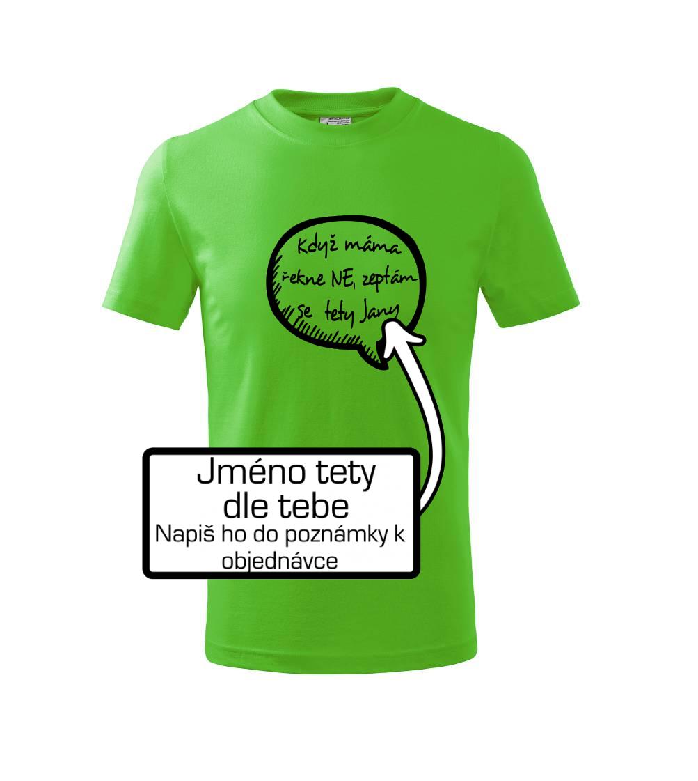 Když máma řekne ne, zeptám se tety (vlastní nápis - jméno) Když máma řekne ne, zeptám se tety (vlastní nápis - jméno)